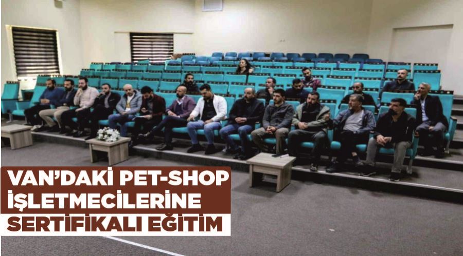 Van’daki pet-shop işletmecilerine sertifikalı eğitim