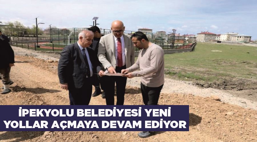 İpekyolu Belediyesi yeni yollar açmaya devam ediyor