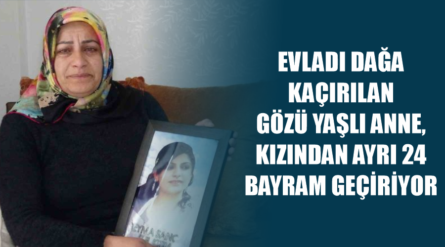 Evladı dağa kaçırılan gözü yaşlı anne, kızından ayrı 24 bayram geçiriyor