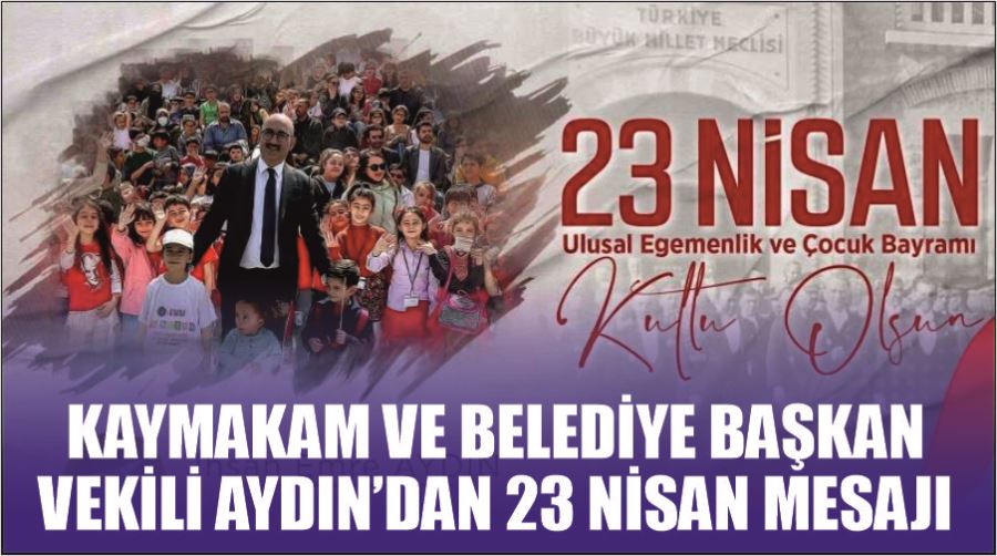 Kaymakam ve Belediye Başkan Vekili Aydın’dan 23 Nisan mesajı