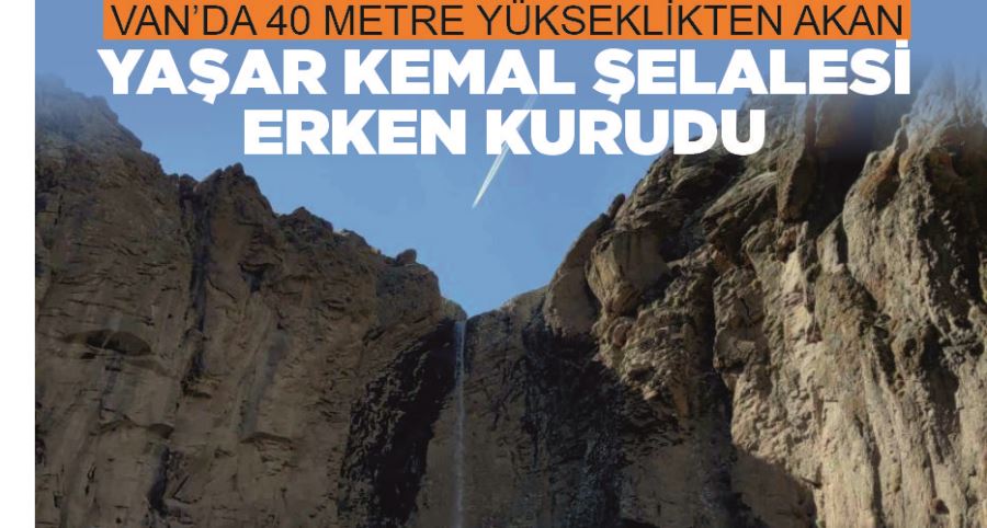 Van’da 40 metre yükseklikten akan Yaşar Kemal Şelalesi erken kurudu