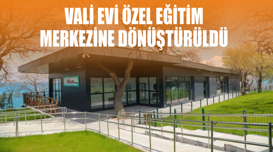 Vali Evi özel eğitim merkezine dönüştürüldü