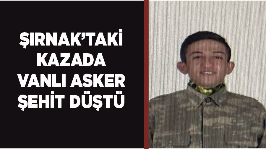 Şırnak’taki kazada Vanlı asker şehit düştü