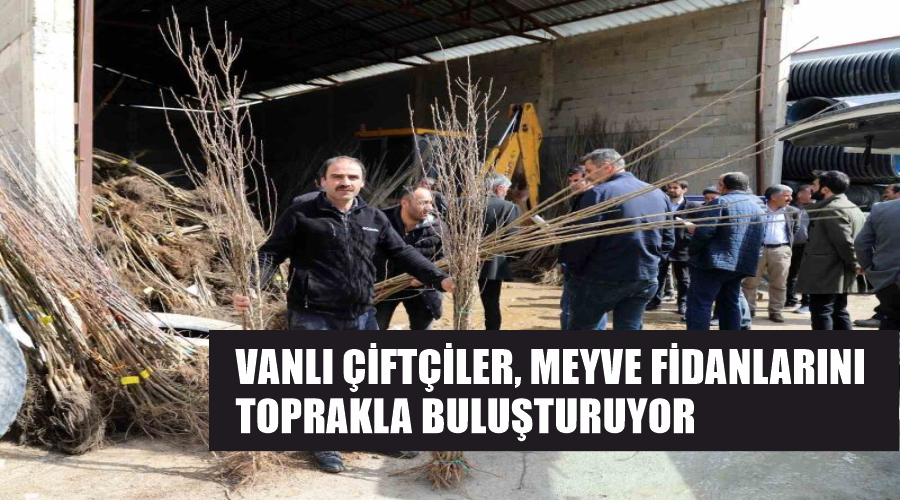 Vanlı çiftçiler, meyve fidanlarını toprakla buluşturuyor