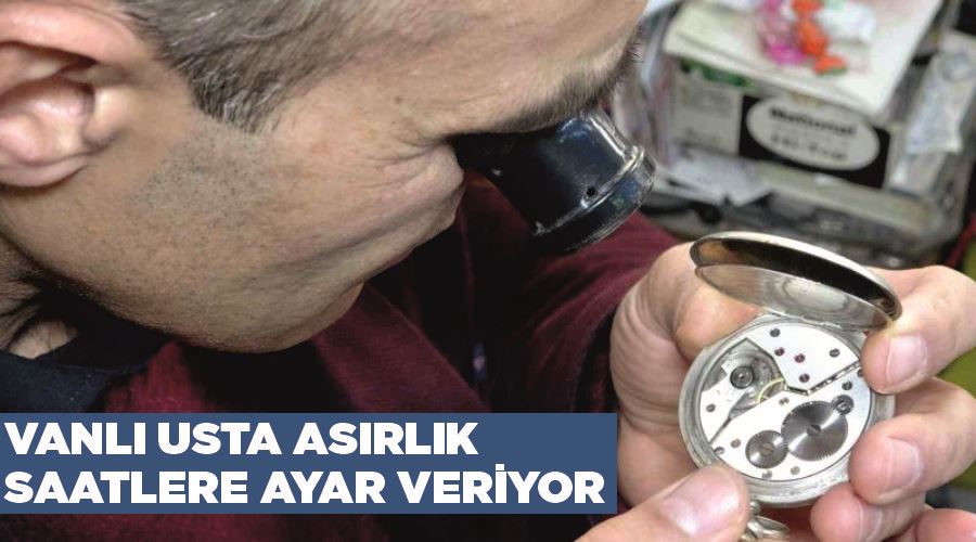 Vanlı usta asırlık saatlere ayar veriyor