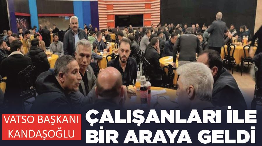 VATSO Başkanı Kandaşoğlu, çalışanları ile bir araya geldi