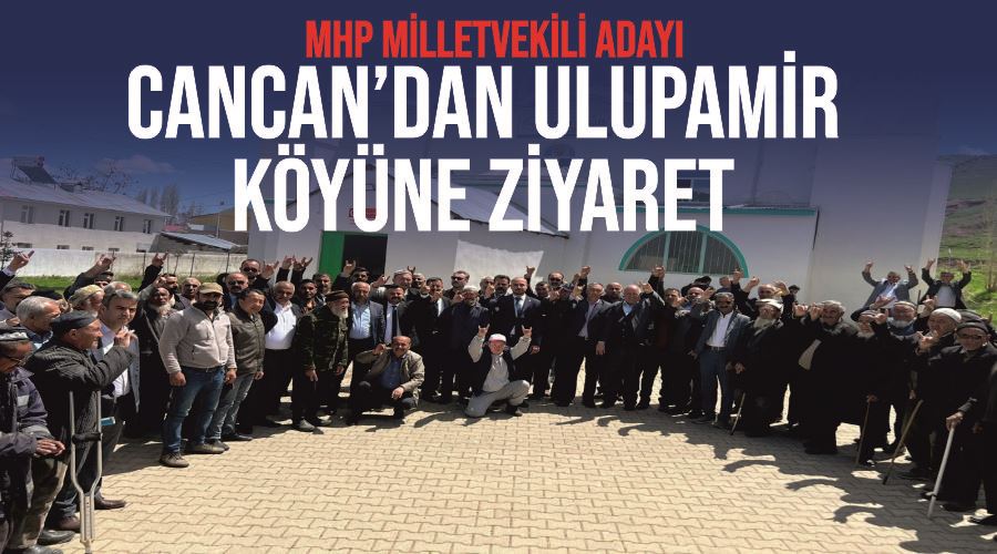 MHP Milletvekili adayı Cancan’dan Ulupamir köyüne ziyaret
