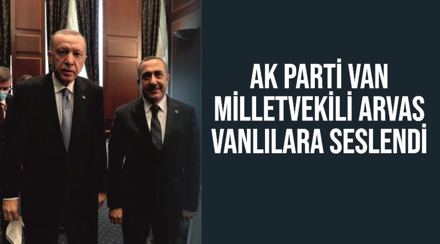 Ak Parti Van Milletvekili Arvas, Vanlılara seslendi