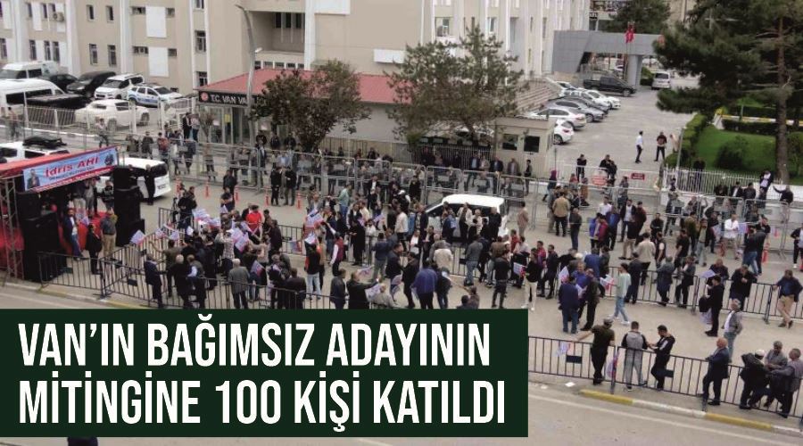 Van’ın bağımsız adayının mitingine 100 kişi katıldı