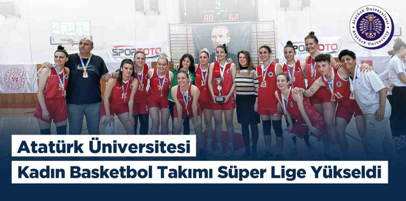 Atatürk Üniversitesi kadın basketbol takımı süper lige yükseldi
