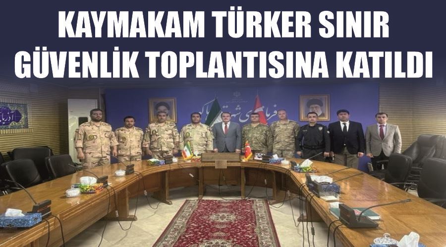 Kaymakam Türker sınır güvenlik toplantısına katıldı