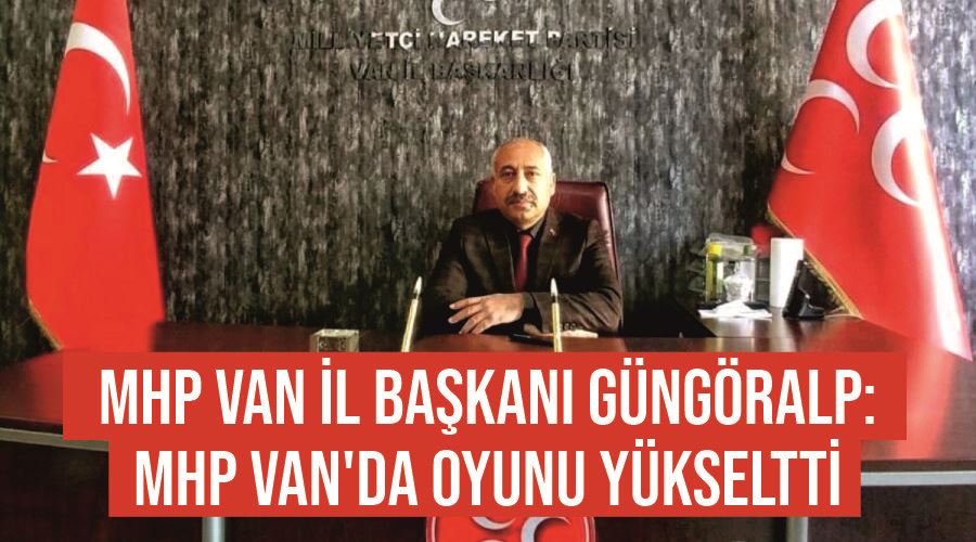 MHP Van İl Başkanı Güngöralp: MHP Van