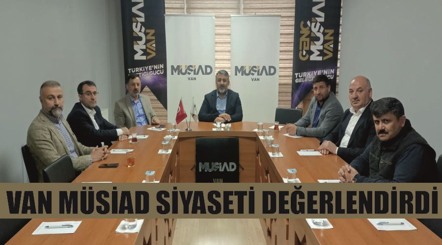 Van MÜSİAD Siyaseti değerlendirdi