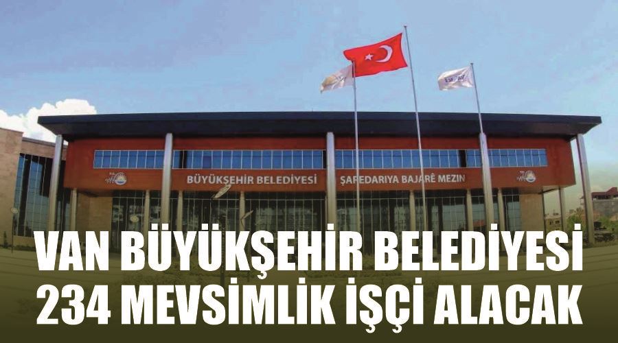 Van Büyükşehir Belediyesi 234 mevsimlik işçi alacak