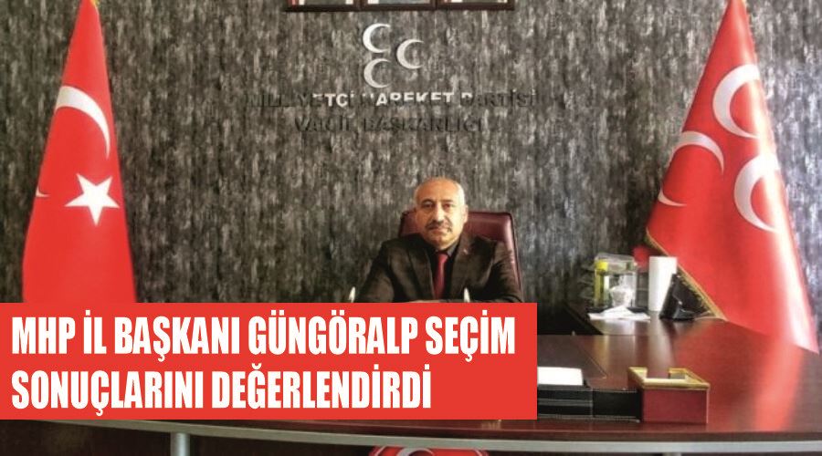MHP İl Başkanı Güngöralp seçim sonuçlarını değerlendirdi