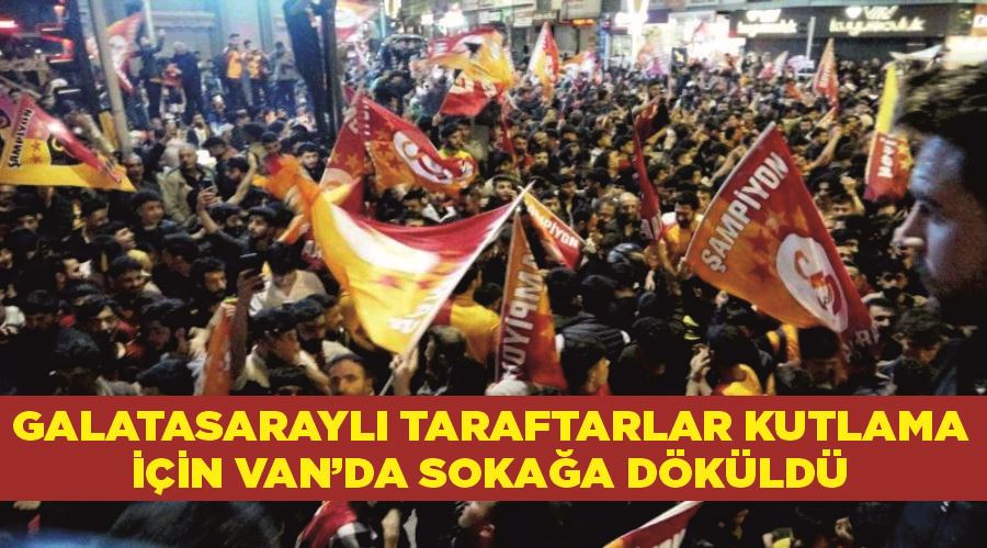 Galatasaraylı taraftarlar kutlama için Van’da sokağa döküldü