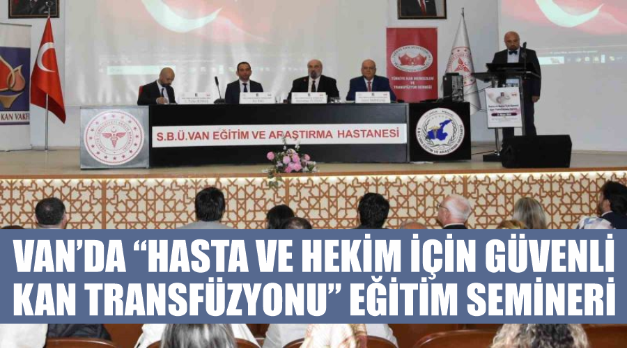 Van’da “Hasta ve Hekim İçin Güvenli Kan Transfüzyonu” eğitim semineri