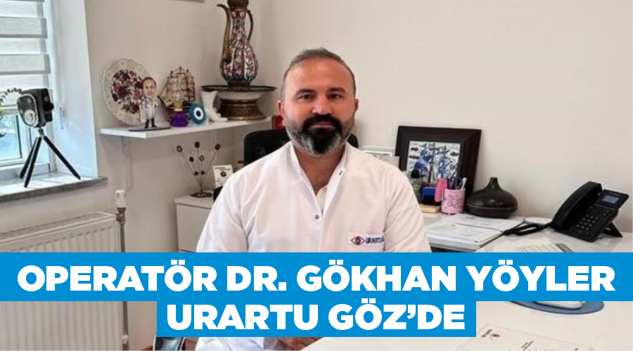 Operatör Dr. Gökhan Yöyler Urartu Göz’de