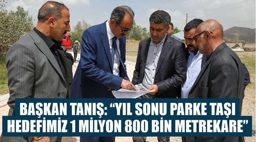 Başkan Tanış: “Yıl sonu parke taşı hedefimiz 1 milyon 800 bin metrekare”