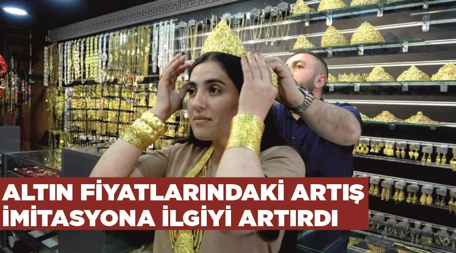 Altın fiyatlarındaki artış imitasyona ilgiyi artırdı