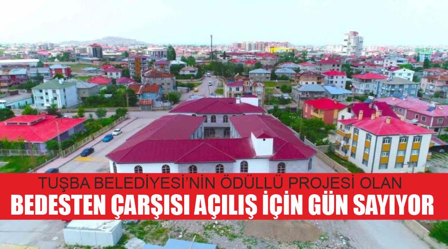 Tuşba Belediyesi’nin ödüllü projesi olan bedesten çarşısı açılış için gün sayıyor