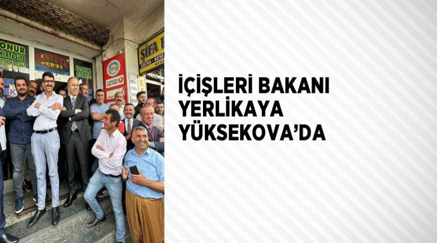 İçişleri Bakanı Yerlikaya Yüksekova’da