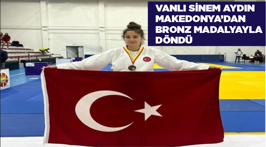 Vanlı Sinem Aydın Makedonya’dan bronz madalyayla döndü