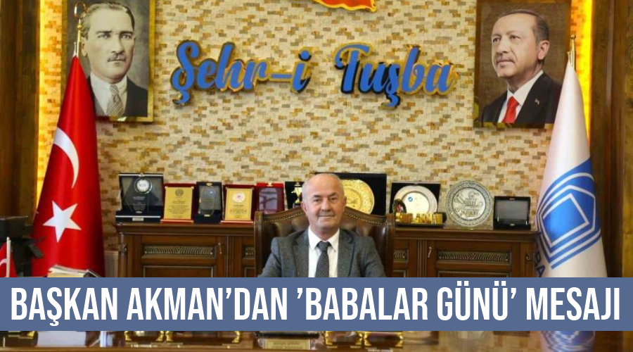 Başkan Akman’dan ’Babalar Günü’ mesajı