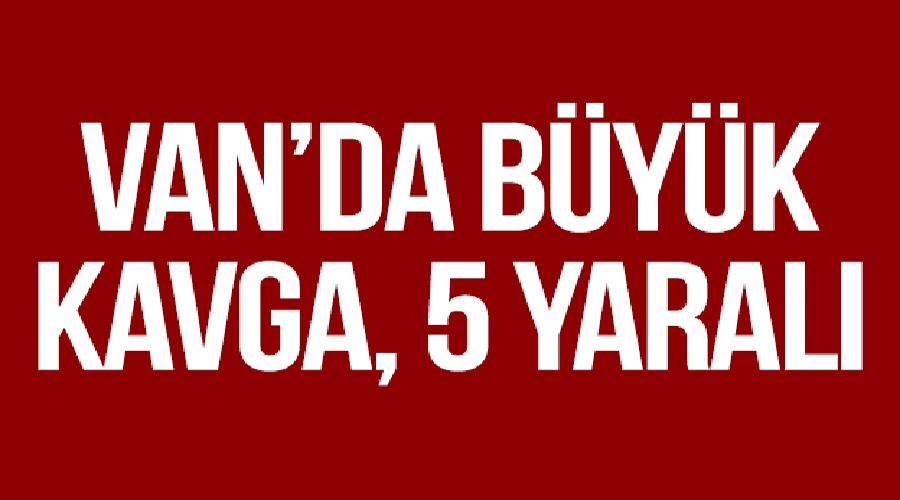 Van’da büyük kavga: 5 yaralı