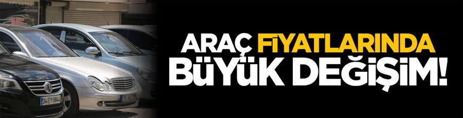 Araç fiyatlarında büyük değişim!