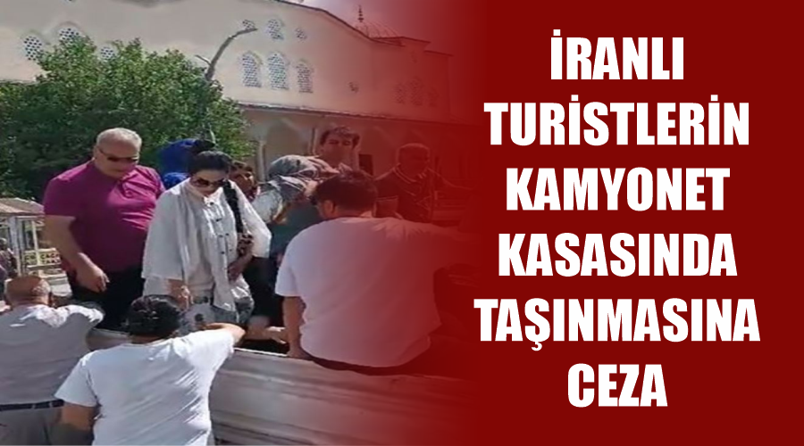 İranlı turistlerin kamyonet kasasında taşınmasına ceza