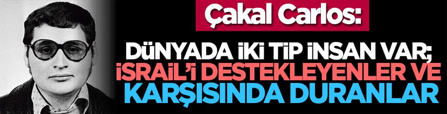 Çakal Carlos: Dünyada iki tip insan var; İsrail’i destekleyenler ve karşısında duranlar