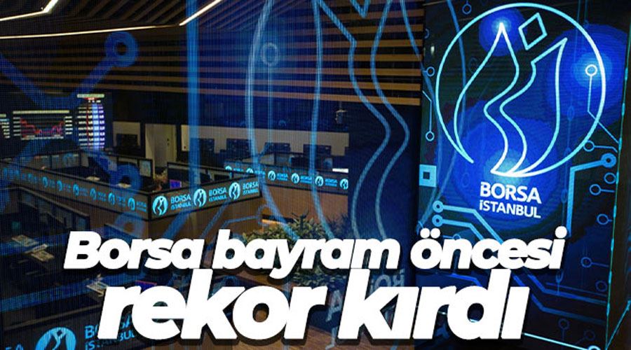 Borsa bayram öncesi rekor kırdı