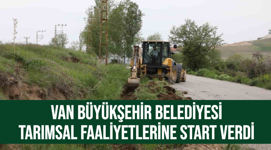 Van Büyükşehir Belediyesi tarımsal faaliyetlerine start verdi