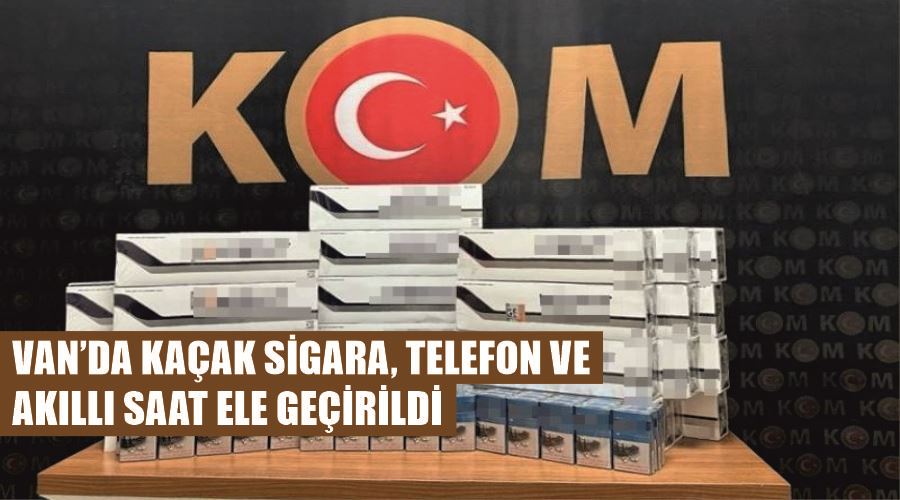 Van’da kaçak sigara, telefon ve akıllı saat ele geçirildi