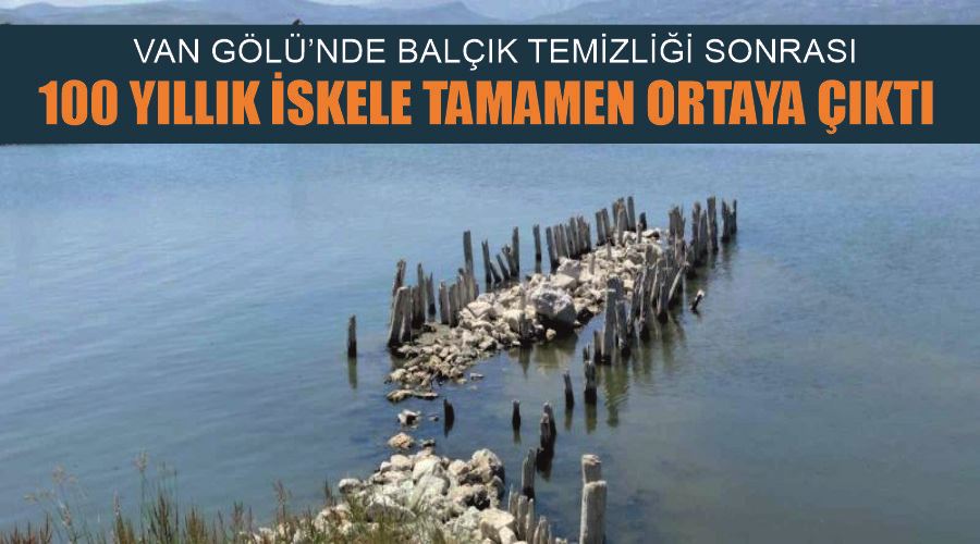 Van Gölü’nde balçık temizliği sonrası 100 yıllık iskele tamamen ortaya çıktı