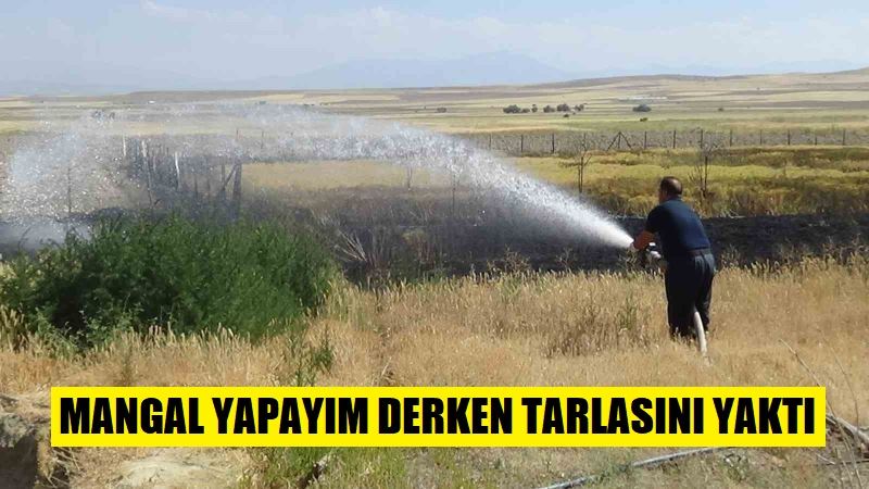 Mangal yapayım derken tarlasını yaktı