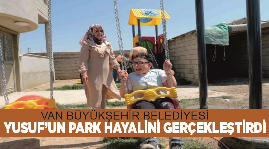 Van Büyükşehir Belediyesi, Yusuf’un park hayalini gerçekleştirdi