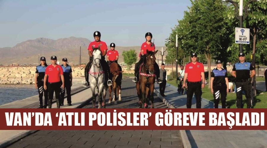 Van’da ‘atlı polisler’ göreve başladı