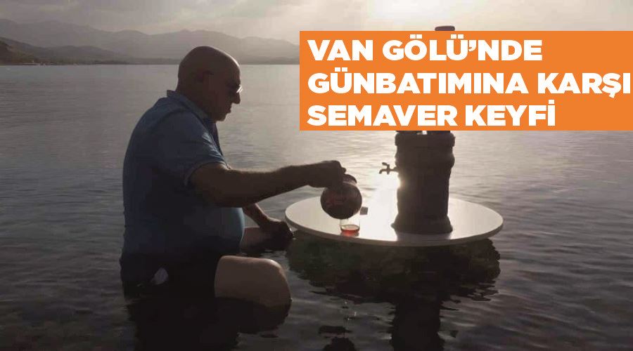 Van Gölü’nde günbatımına karşı semaver keyfi