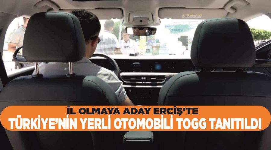 İl olmaya aday Erciş’te Türkiye’nin yerli otomobili TOGG tanıtıldı