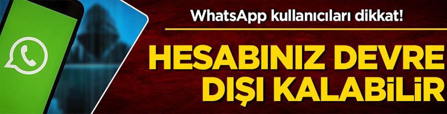 WhatsApp kullanıcıları dikkat! Hesabınız devre dışı kalabilir