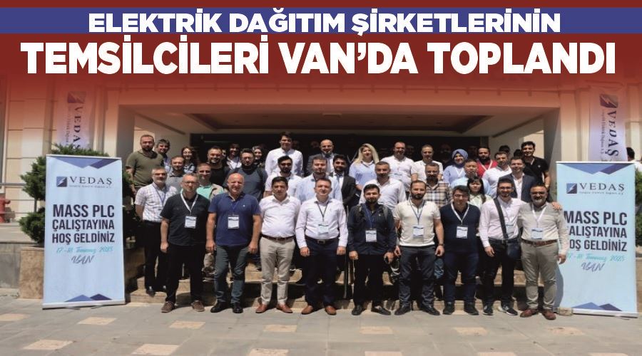 Elektrik dağıtım şirketlerinin temsilcileri Van’da toplandı