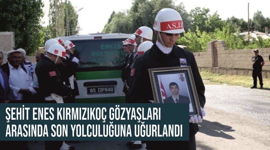 Şehit Enes Kırmızıkoç gözyaşları arasında son yolculuğuna uğurlandı