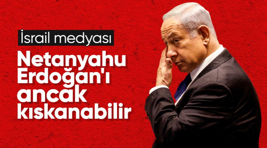 İsrail medyasından analiz: Netanyahu, Erdoğan