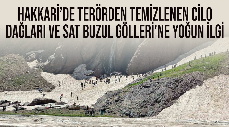 Hakkari’de terörden temizlenen Cilo Dağları ve Sat Buzul Gölleri’ne yoğun ilgi