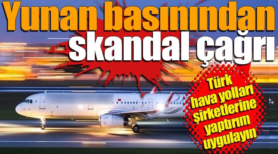 Yunan basınından skandal çağrı: Türk Havayolları şirketlerine yaptırın uygulayın