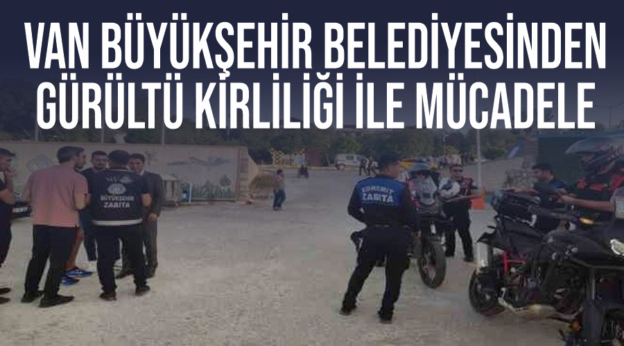 Van Büyükşehir Belediyesinden gürültü kirliliği ile mücadele