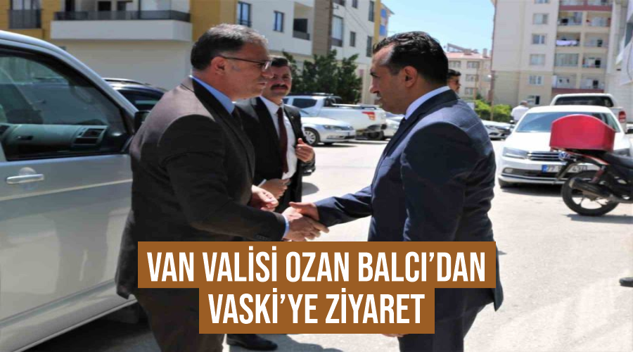 Van Valisi Ozan Balcı’dan VASKİ’ye ziyaret