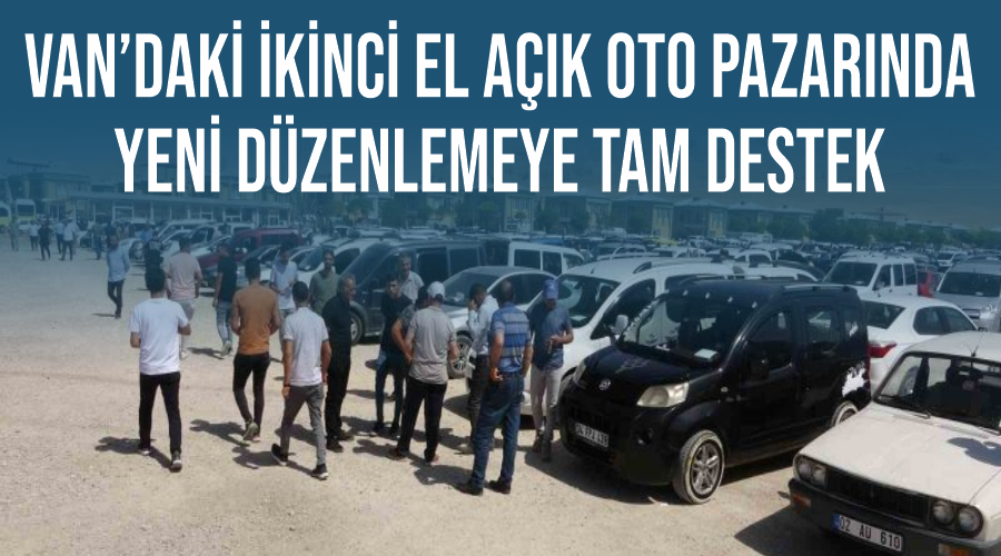 Van’daki ikinci el açık oto pazarında yeni düzenlemeye tam destek